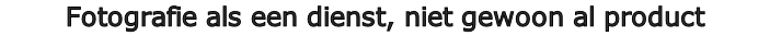 Fotografie als een dienst, niet gewoon al product